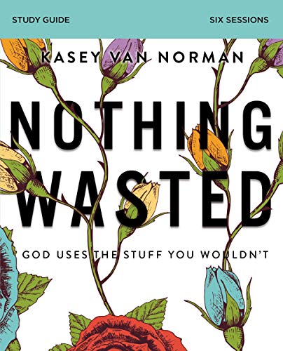 Nothing Wasted Bible Study Guide: God Uses the Stuff You