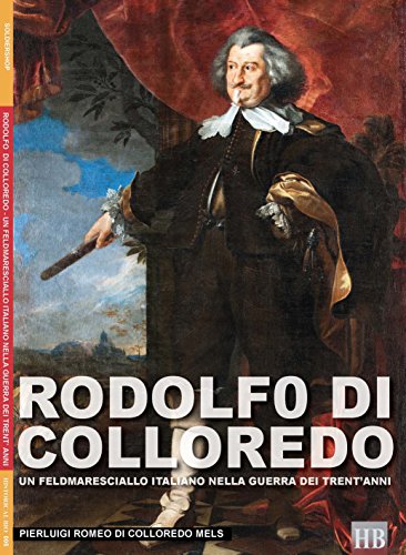 Rodolfo di Colloredo: Un feldmaresciallo italiano nella guerra dei 30 anni (Historical Byographies Vol. 5
