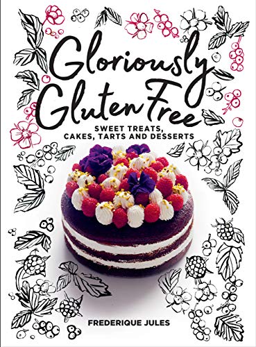 Gloriously Gluten Free: sweet treats, cakes, tarts and desserts