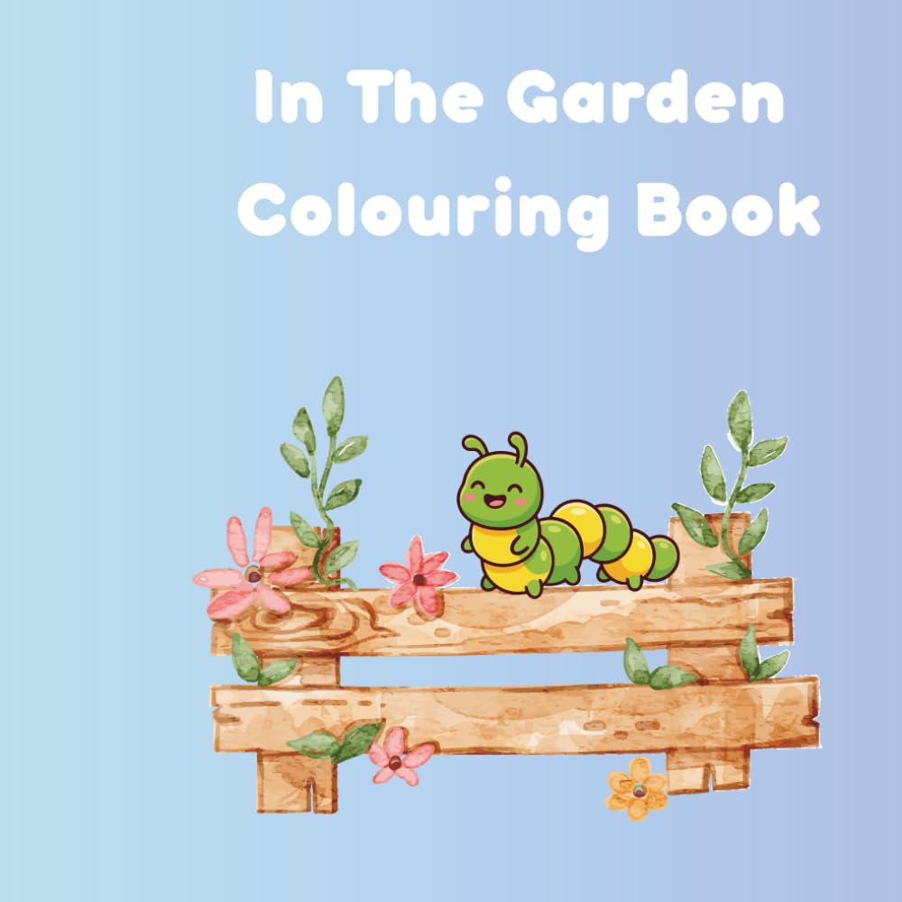 "In the Garden" Fun and Easy Garden-Themed Colouring Pages with Flowers, Animals & Bugs