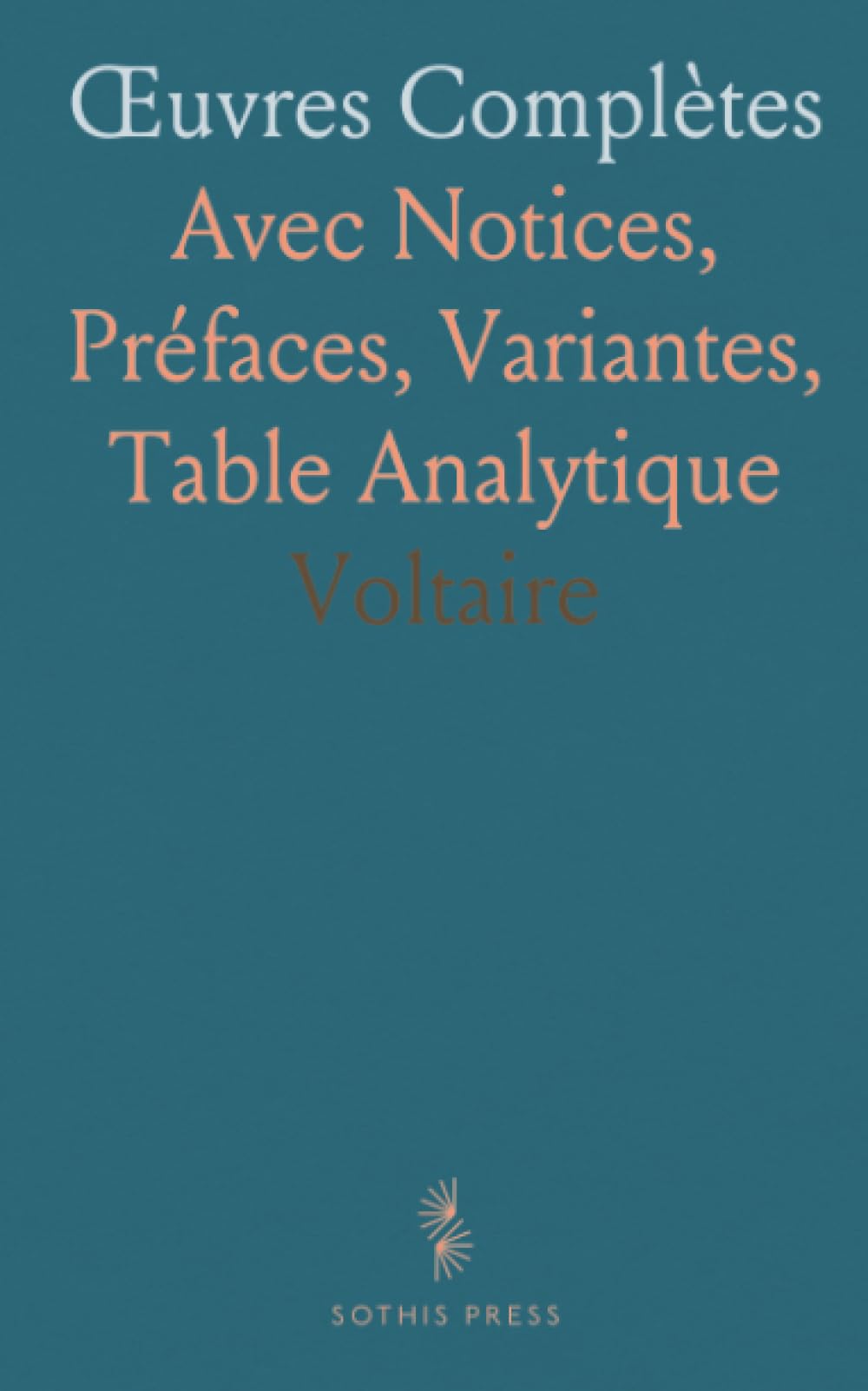 Œuvres Complètes: Avec Notices, Préfaces, Variantes, Table Analytique