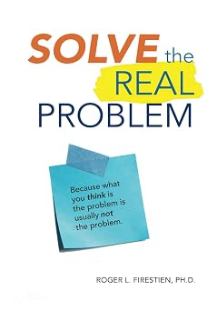 Solve the Real Problem Because what you think is the problem is usually not the problem