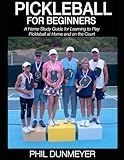 Pickleball for Beginners (Color Edition): A Home Study Guide for Learning to Play Pickleball at Home and on the Court