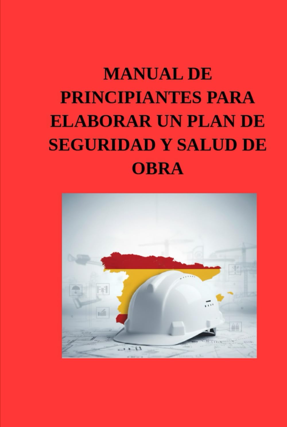 Manual de principiantes para elaborar un plan de seguridad y salud de obra: Guía paso a paso para la redacción técnica y cumplimiento del RD 1627/1997 ... de prevención en obras de construcción)