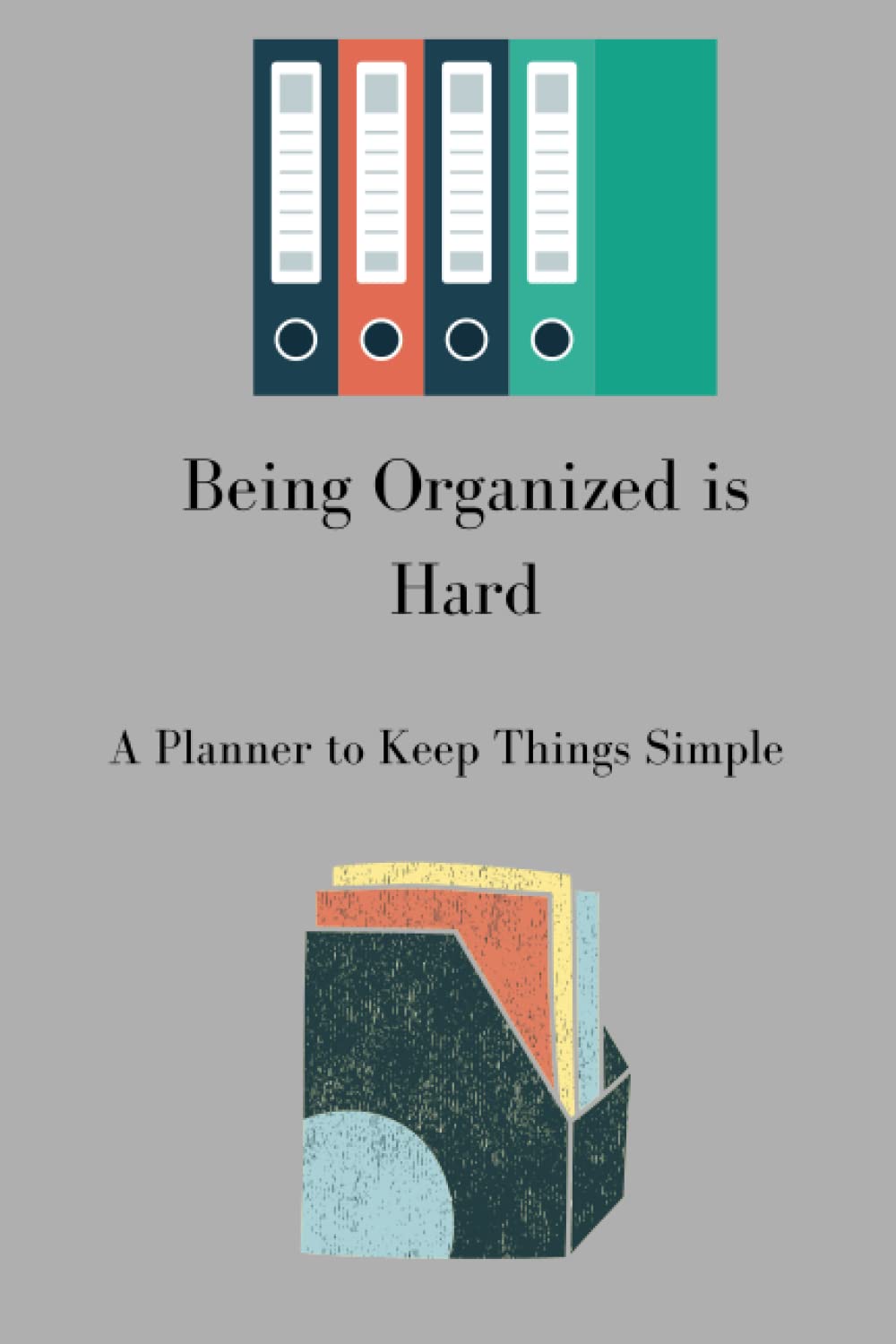 Being Organized is Hard: A Planner to Keep Things Simple Paperback – 23 May 2023