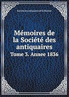 Mémoires de la Société des antiquaires Tome 3. Annee 1836 551917864X Book Cover