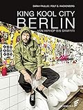 KING KOOL CITY BERLIN: VON HIPHOP BIS GRAFFITI - Sarah Paulus, Rolf G. Wackenberg 