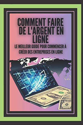 Comment Faire de l'Argent En Ligne: Le meilleur guide pour commencer à créer des entreprises en lig