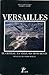 Versailles: Le cha&Igrave;teau, la ville, ses monuments (French Edition)