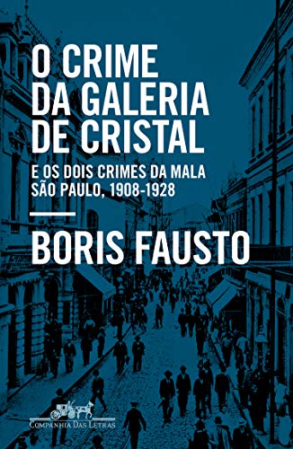 Cover of O crime da Galeria de Cristal: E os dois crimes da mala — São Paulo, 1908-1928 (Portuguese Edition)