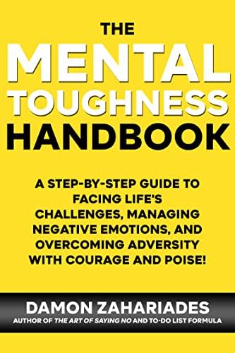 The Mental Toughness Handbook: A Step-By-Step Guide to Facing Life's Challenges, Managing Negative Emotions, and Overcoming Adversity with Courage and Poise