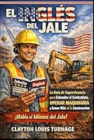 El Inglés del Jale: La Guía de Supervivencia para Entender al Contratista, OPERAR MAQUINARIA y Ganar Más en la Construcción (El Manual del Emprendedor a Puro Pulso) (Spanish Edition) B0GX9GX8TP Book Cover
