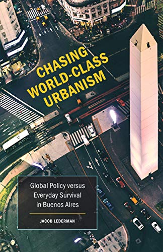 Chasing World-Class Urbanism: Global Policy versus Everyday Survival in Buenos Aires (Globalization and Community Book 30) (English Edition)