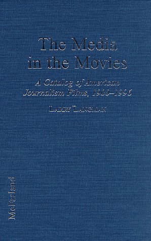 The Media in the Movies: A Catalog of American Journalism Films, 1900-1996