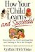 How Your Child Learns-And Succeeds!: Discovering Your Child's Learning Style and Teaching to His or Her Strengths