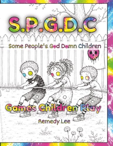 S.P.G.D.C. Some People’s God D*mn Children: Games Children Play