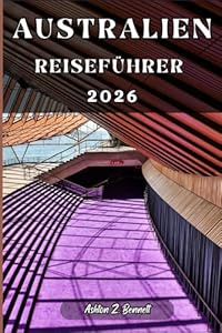 AUSTRALIEN REISEFÜHRER: Ihr Reiseführer für einen unvergesslichen Aufenthalt an diesem Reiseziel.