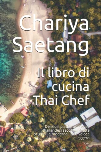 Il libro di cucina Thai Chef: Deliziosi piatti tradizionali thailandesi secondo ricette originali e moderne. Cibo veloce e leggero