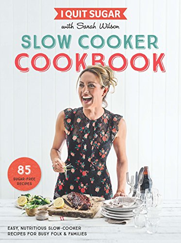 Télécharger I Quit Sugar Slow Cooker Cookbook: 85 easy, nutritious slow-cooker recipes for busy folk and familie Gratuit