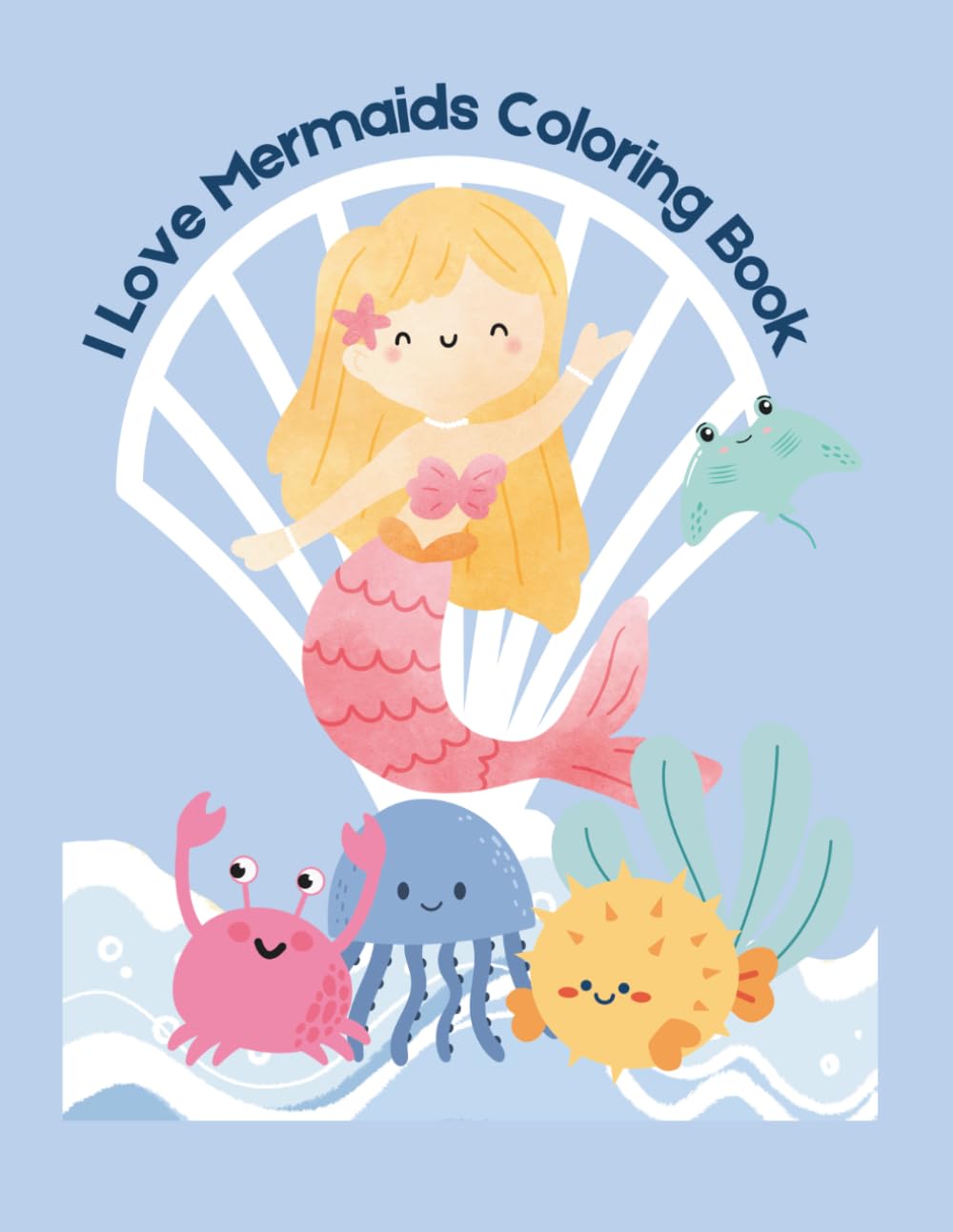 I Love Mermaids Coloring Book: Ocean Adventures Mermaid Coloring Book with Shells, Whales, Fish, and Other Sea Creatures