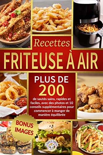 Recettes friteuse à air: Plus de 200 de sautés sains, rapides et faciles, avec des photos et 10 conseils supplémentaires pour commencer à manger de manière équilibrée.