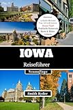 IOWA REISEFÜHRER: Malerische Nebenstraßen, Flussstädte, überdachte Brücken, Festivals und authentische Aromen des Herzens von Iowa