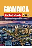 GUIDA DI VIAGGIO GIAMAICA 2025: Scopri il paradiso tropicale, i tour avventurosi e i resort all-inclusive (Italian Edition) B0F674H7S8 Book Cover