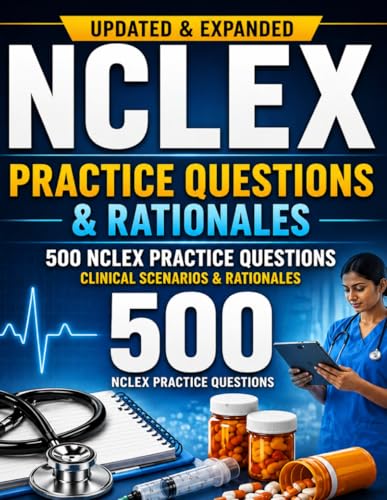 NCLEX Practice Questions & Rationales: 500 High-Yield Clinical Scenario Questions with Detailed Explanations to Improve Critical Thinking and Pass the NCLEX Exam First Time
