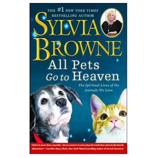 All Pets Go To Heaven: The Spiritual Lives of the Animals We Love