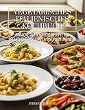 Vegetarisches Italienisches Kochbuch: Einfache, authentische Rezepte für pflanzliche Pasta, Pizza, Antipasti und mehr
