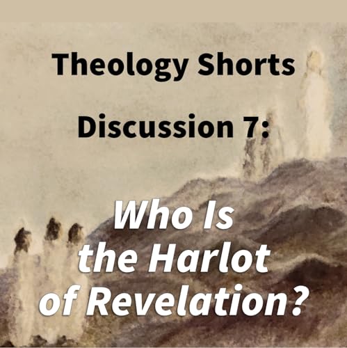 Page de couverture de S17 E07 Theology Shorts - Discussion 7: Who Is the Harlot of Revelation?