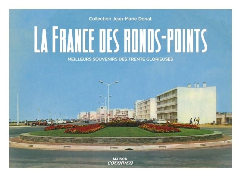 La France des ronds-points pour raviver vos précieux souvenirs des Trente Glorieuses
