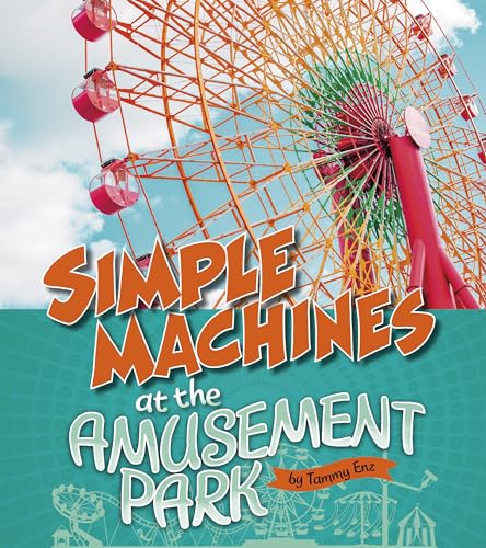 Simple Machines At The Amusement Park (Amusement Park Science)