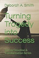 Turning Tragedy into Success: 30 Day Devotion & Transformation Series 1521733422 Book Cover