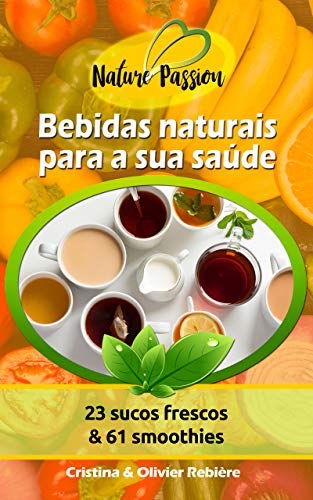 Bebidas naturais para a sua saúde: 23 sucos frescos & 61 smoothie...