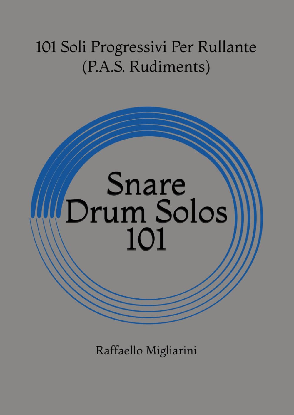 Snare Drum Solos 101: Soli Progressivi per Rullante (P.A.S. Rudiments) (Metodi di Batteria e Percussioni)