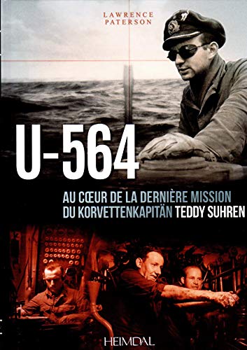U-564 : Au coeur d'une mission du Korvettenkapitän Teddy Suhren