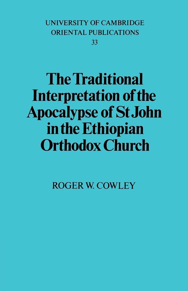 The Traditional Interpretation of the Apocalypse of St John in the Ethiopian Orthodox Church: 33 (University of Cambridge Oriental Publications, Series Number 33)