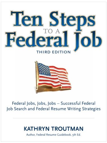 Ten Steps to a Federal Job, 3rd Ed (Ten Steps to a Federal Job: Federal Jobs, Jobs, Jobs)