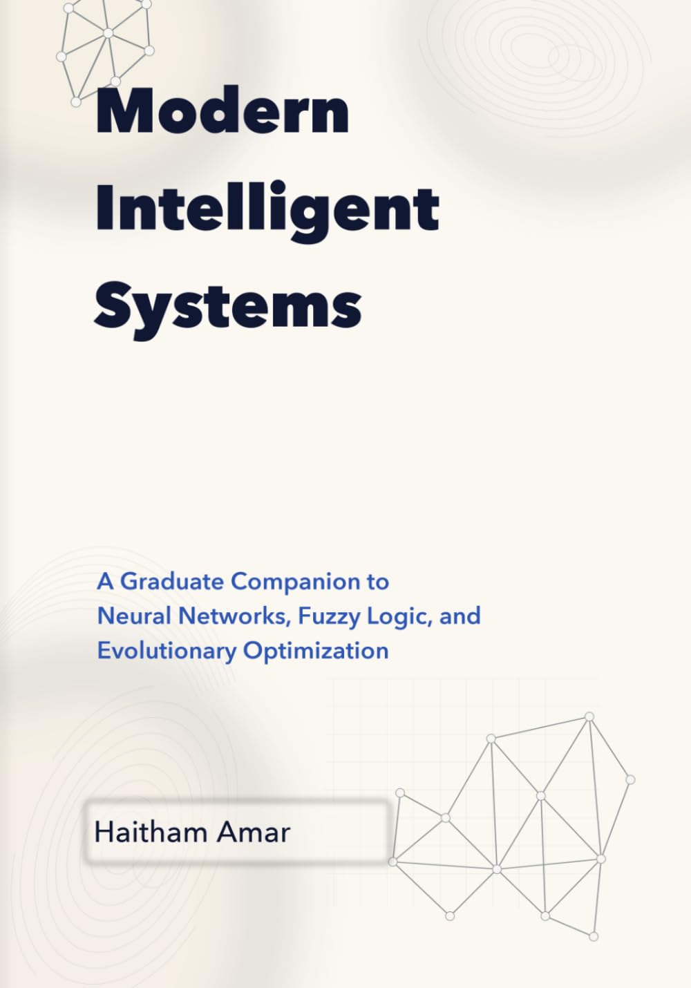Modern Intelligent Systems: Graduate Companion to Neural Networks, Fuzzy Logic, and Evolutionary Optimization
