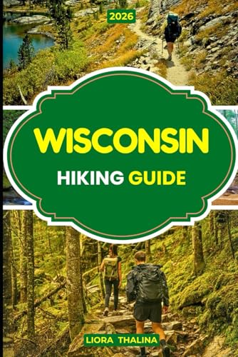 WISCONSIN HIKING GUIDE 2026: A Modern Hiker’s Guide to Wisconsin with Fresh Insights, Stunning Views, and Adventure Ready Trails for All Levels of Hikers