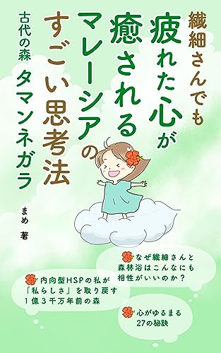 繊細さんでも疲れた心が癒やされるマレーシアのすごい思考法 太古の森 タマンネガラ: 内向型HSPが私らしさを取り戻す1億3千万年前の森 心がゆるむ27の秘訣 繊細さんシリーズ (まめの森出版)