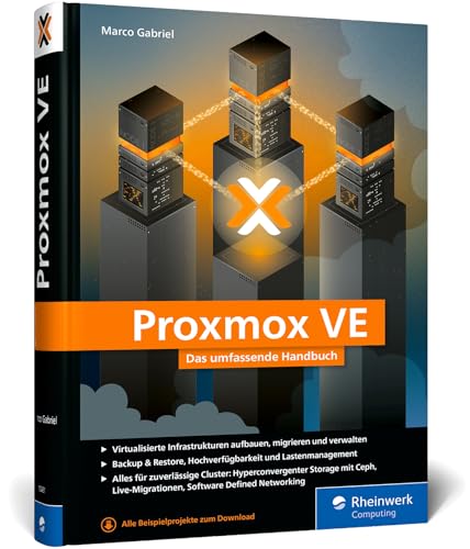 Proxmox VE: Das umfassende Handbuch. Virtualisierte Umgebungen aufbauen und administrieren – für stabile Infrastrukturen