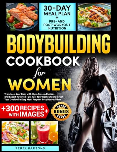 Bodybuilding Cookbook for Women: Transform Your Body with High-Protein Recipes and Expert Nutrition...