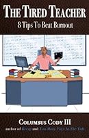The Tired Teacher: 8 Tips To Beat Burnout 0997547340 Book Cover