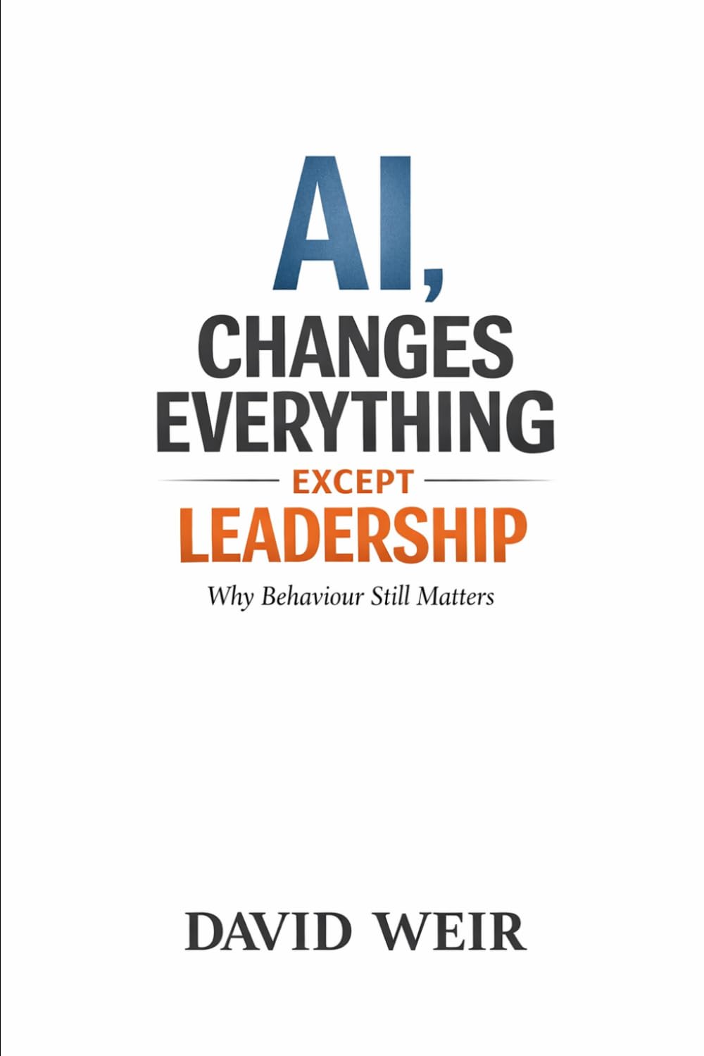 AI, Changes Everything - Except Leadership: Why Behaviour Still Matters
