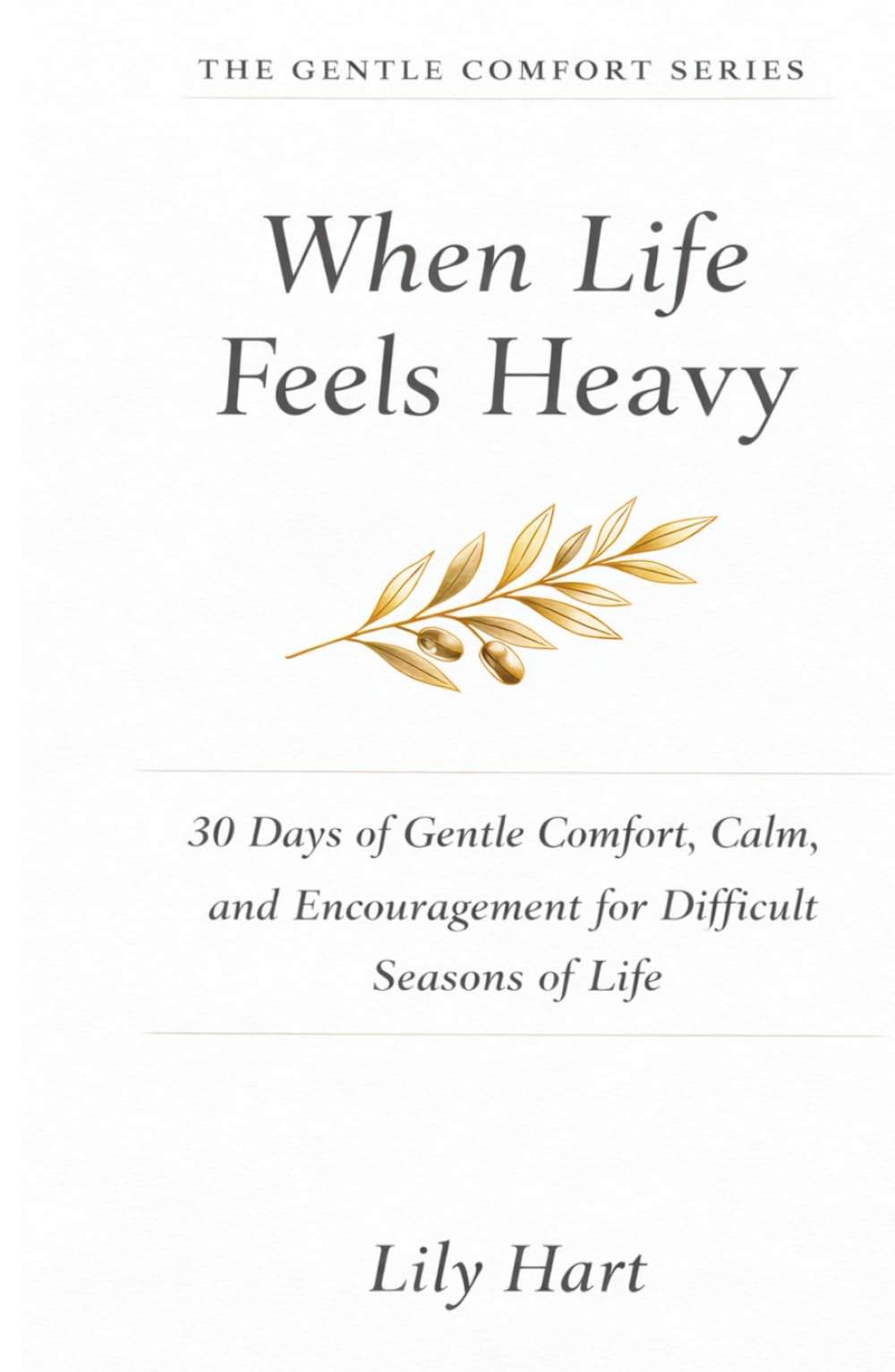 When Life Feels Heavy: 30 Days of Gentle Comfort, Calm, and Encouragement for Difficult Seasons of Life (The Gentle Comfort Series)