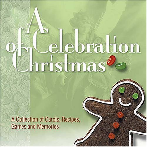 A Celebration Of Christmas: A Collection Of Carols Recipes Games And Memories