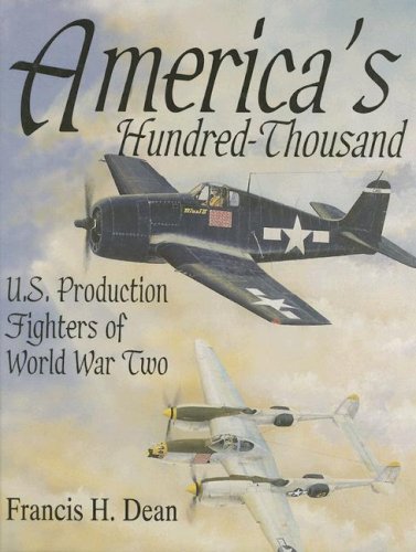 Dean, F: America's Hundred Thousand: U.S. Production Fighter: U.S. Production Fighters of World War II (Schiffer Military/Aviation History)