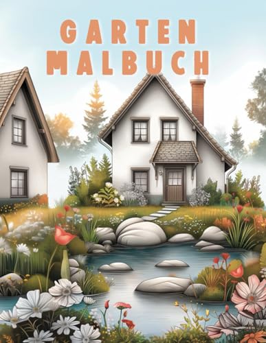 Garten Malbuch: Für Erwachsene. 60 Idyllische Gartenhäuser und Zauberhafte Landschaften zur Kreativitätssteigerung und Entspannung. - Färbe ruhig, färbe lebhaft -